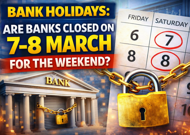 Bank Holidays: Are Banks Closed on 7–8 March for the Weekend?